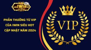 Phần thưởng từ vip của iWin siêu hot cập nhật năm 2024