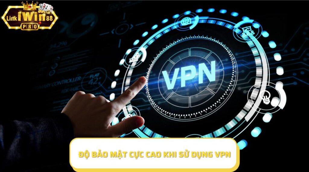 Độ bảo mật cực cao khi sử dụng VPN